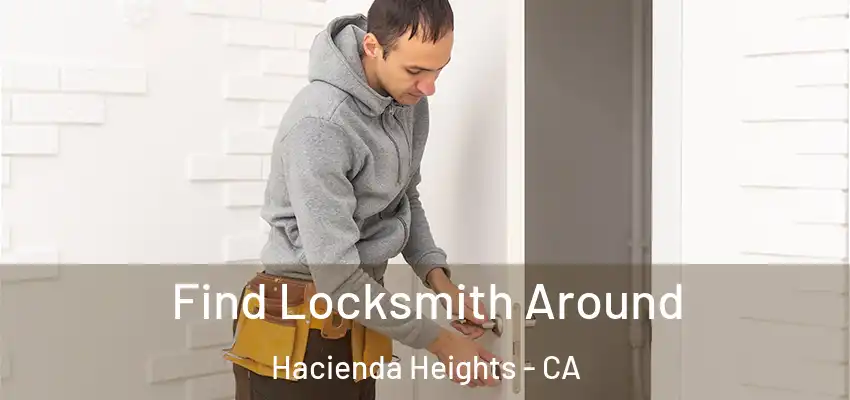 Find Locksmith Around Hacienda Heights - CA